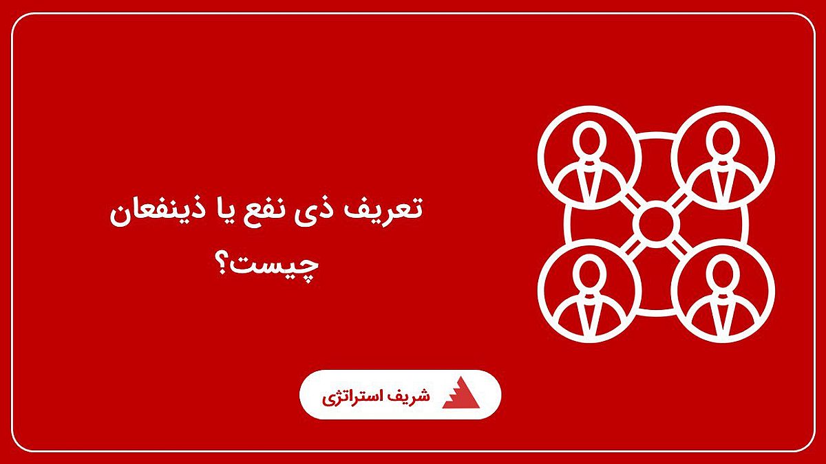 تعریف دقیق ذی نفع یا ذینفعان چیست؟ تحلیل ذینفعان در سازمان و پروژه چگونه انجام می شود؟