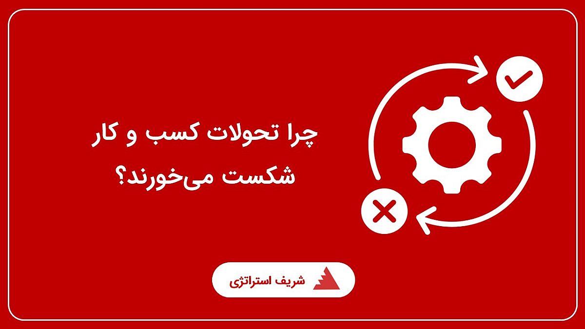 چرا تحولات کسب و کار شکست می خورند؟