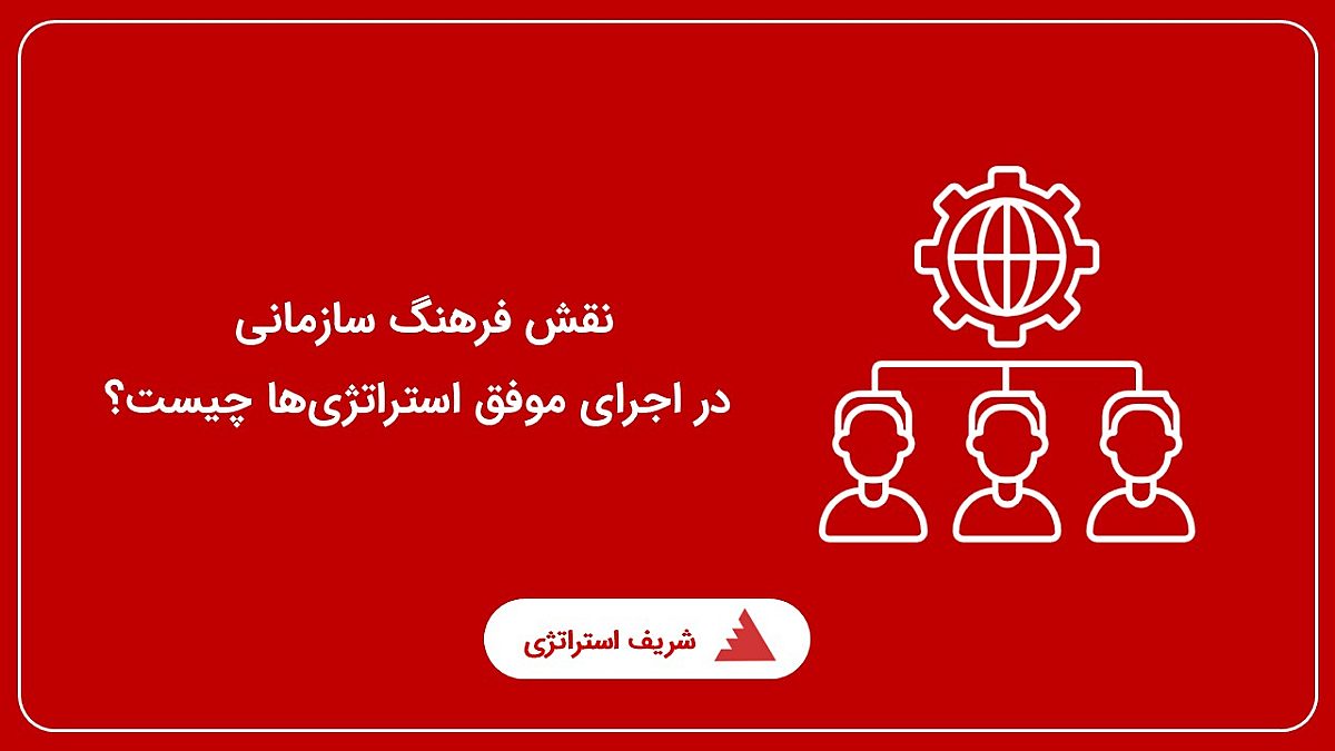 نقش فرهنگ سازمانی در اجرای موفق استراتژی‌ها چیست؟