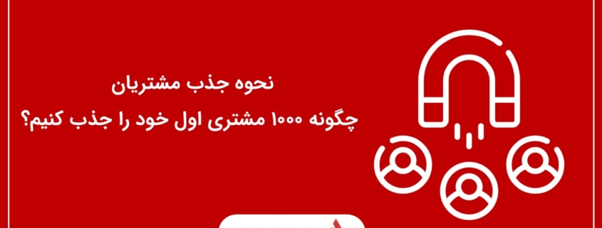 نحوه جذب مشتریان | چگونه ۱۰۰۰ مشتری اول خود را جذب کنیم؟