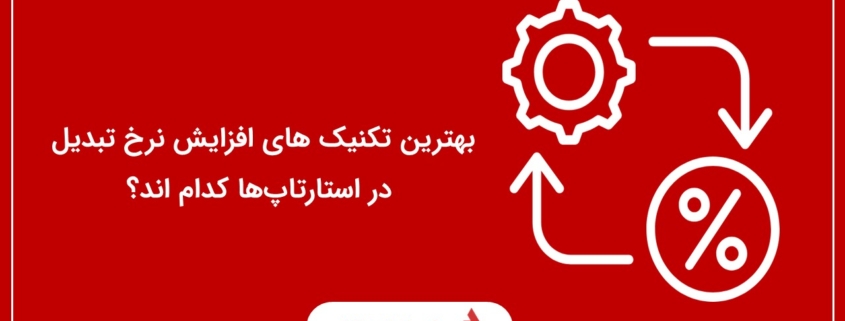 بهترین تکنیک های افزایش نرخ تبدیل در استارتاپ‌ها کدام اند؟
